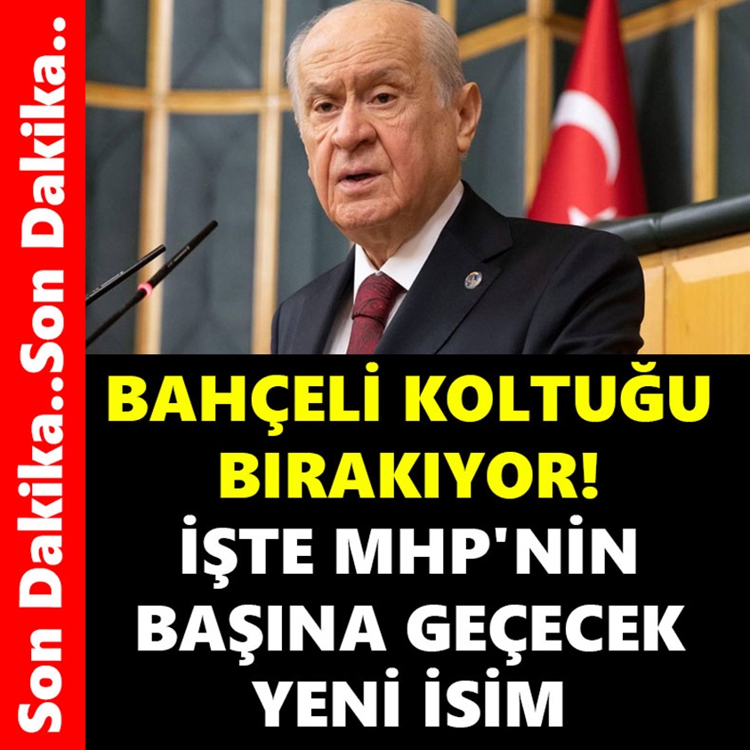 BAHÇELİ KOLTUĞU BIRAKIYOR İŞTE MHP'NİN BAŞINA GEÇECEK YENİ İSİM