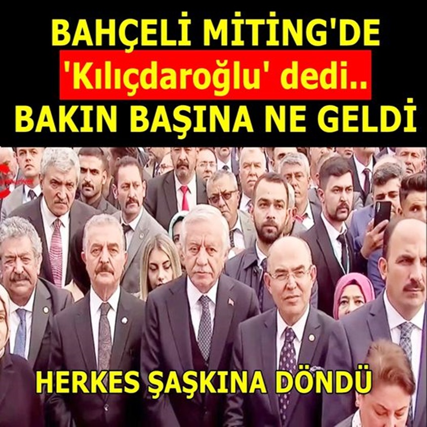 BAHÇELİ MİTİNG'DE KILIÇDAROĞLU DEDİ BAKIN BAŞINA NE GELDİ