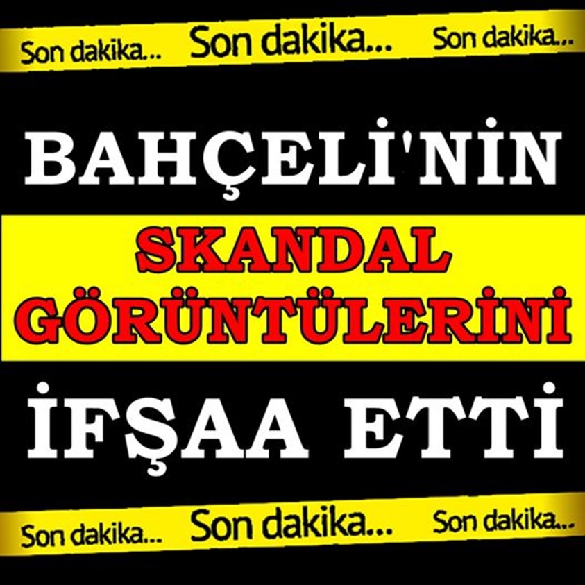 BAHÇELİ'NİN SKANDAL GÖRÜNTÜLERİ İFŞA ETTİ