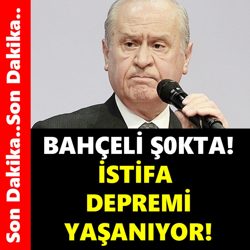 BAHÇELİ ŞOKTA İSTİFA DEPREMİ YAŞANIYOR!