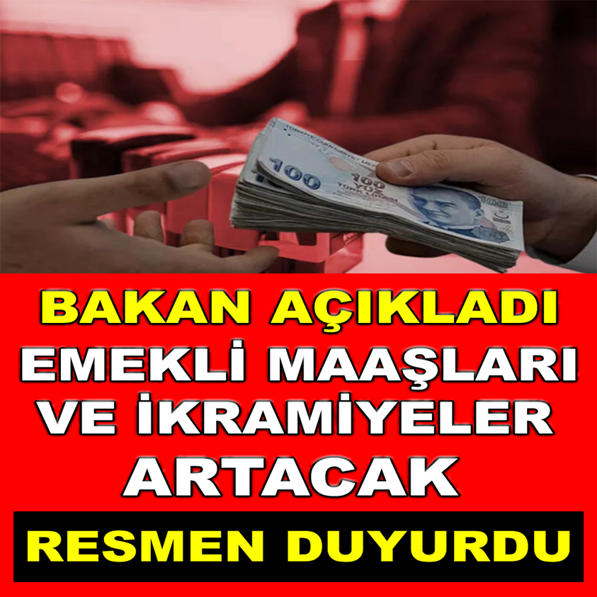 BAKAN AÇIKLADI EMEKLİ MAAŞLARI VE İKRAMİYELER ARTACAK