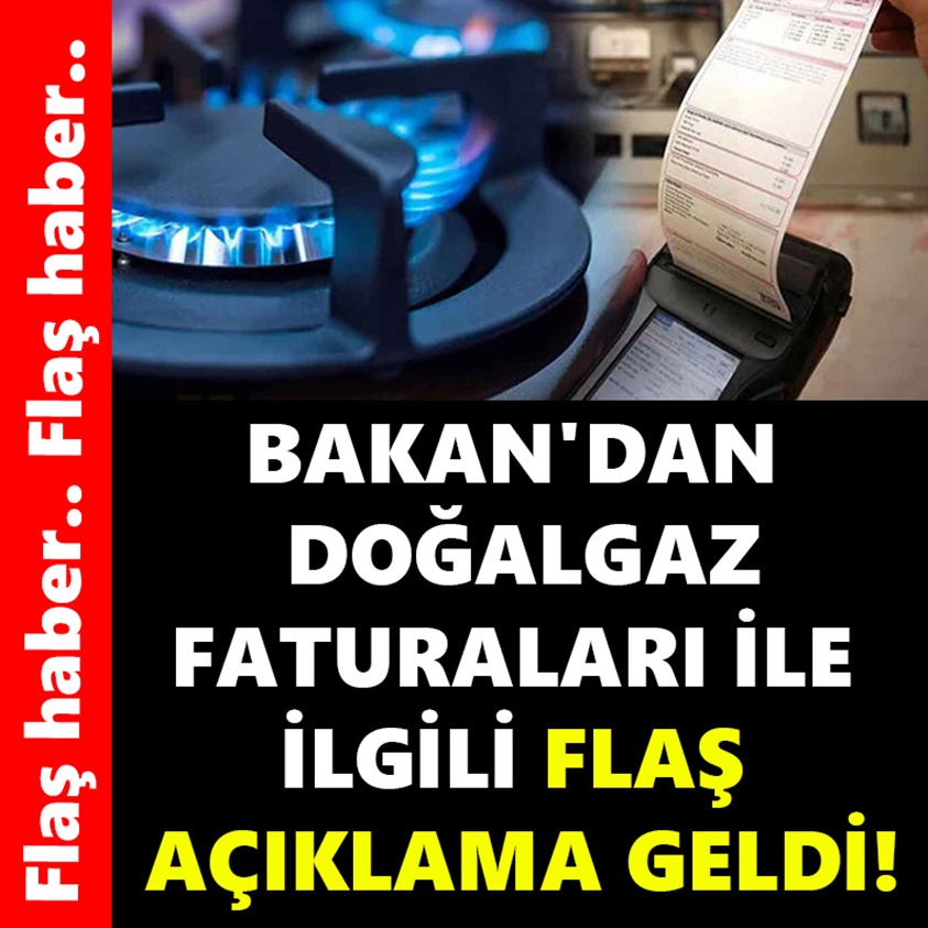 BAKAN'DAN DOĞALGAZ FATURALARI İLE İLGİLİ FLAŞ AÇIKLAMA GELDİ