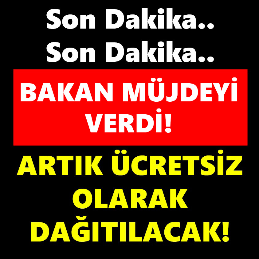 BAKAN MÜJDEYİ VERDİ ARTIK ÜCRETSİZ OLARAK DAĞITILACAK