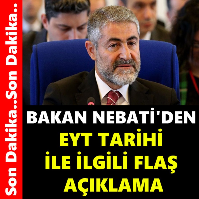 BAKAN NEBATİ'DEN EYT TARİHİ İLE İLGİLİ FLAŞ AÇIKLAMA