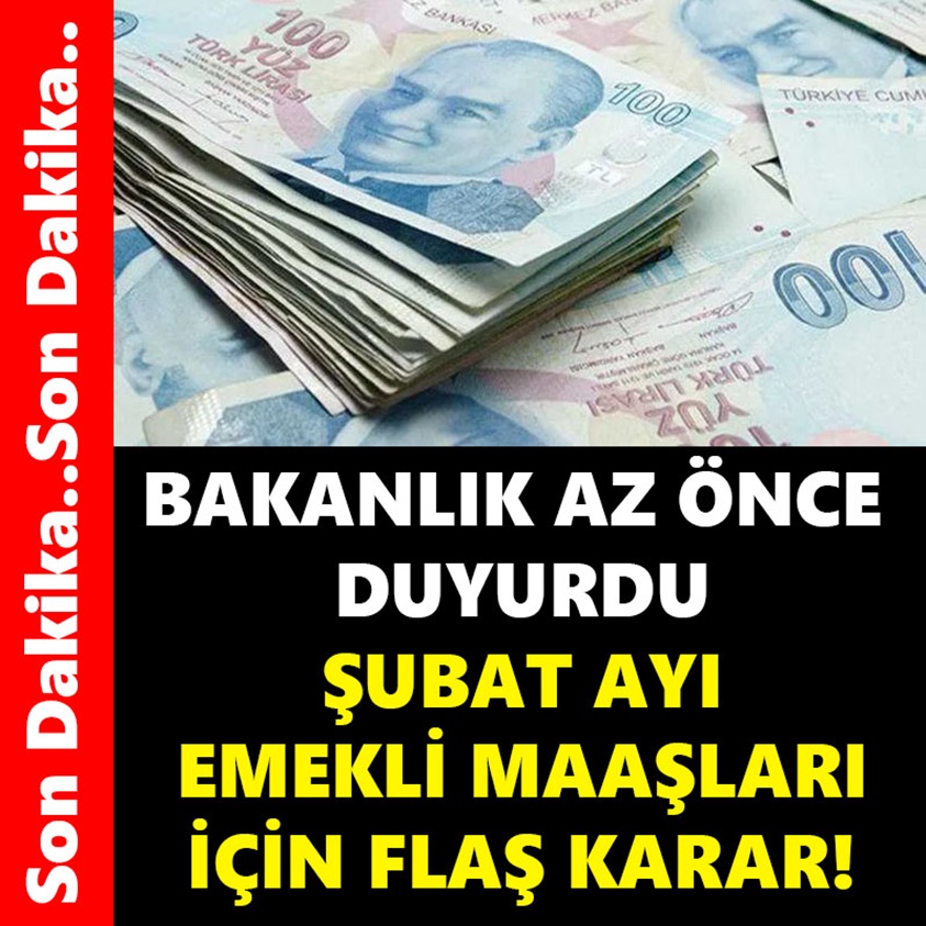 BAKANLIK AZ ÖNCE DUYURDU ŞUBAT AYI EMEKLİ MAAŞLARI İÇİN FLAŞ KARAR!