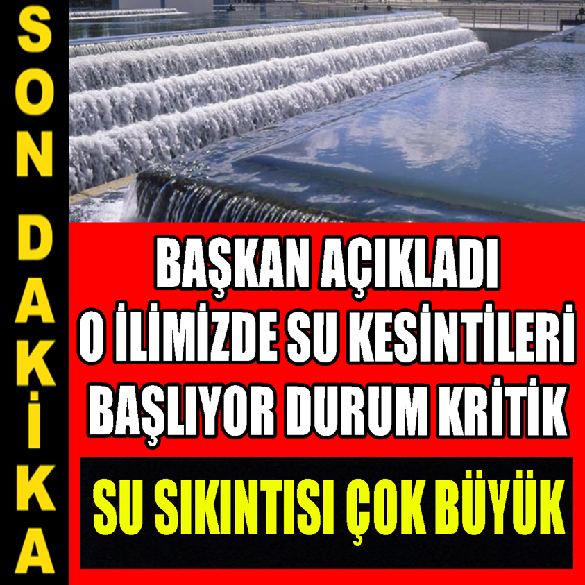 BAŞKAN AÇIKLADI O İLİMİZDE SU KESİNTİLERİ BAŞLIYOR DURUM KRİTİK