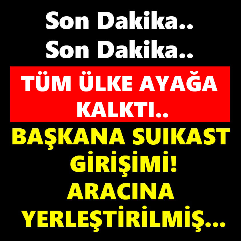 BAŞKANA SUİKAST GİRİŞİMİ ARACINA YERLEŞTİRİLMİŞ