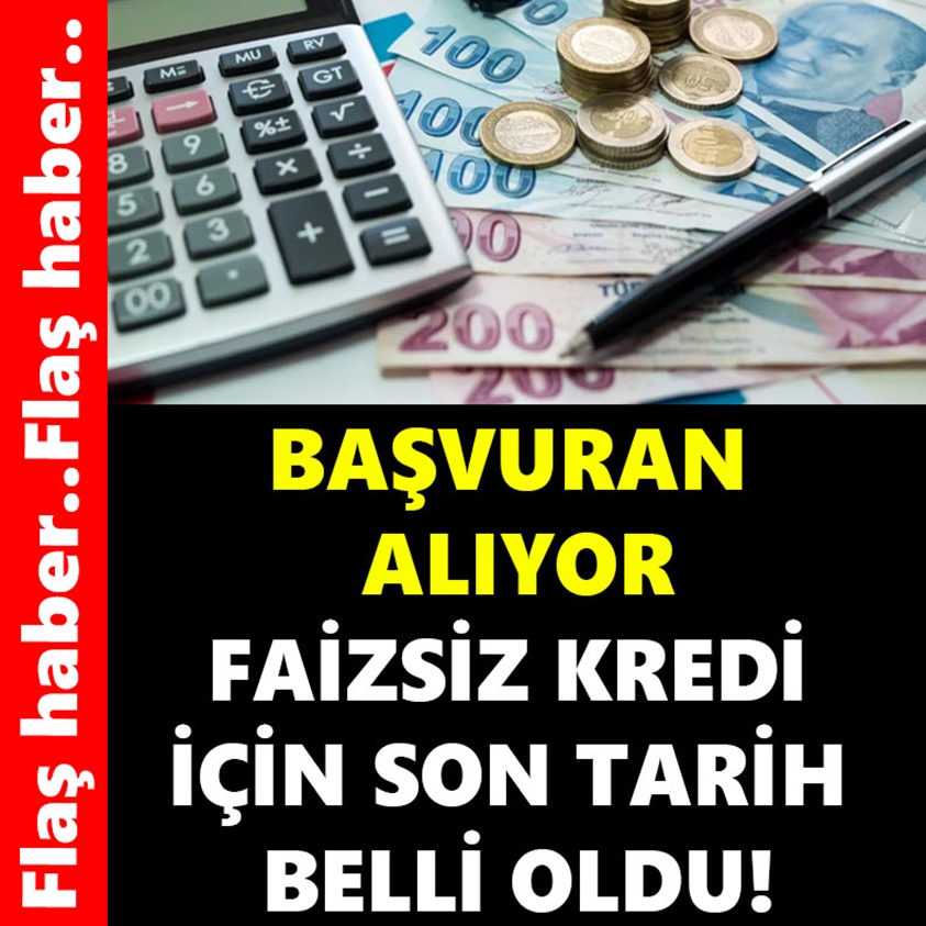 BAŞVURAN ALIYOR FAİZSİZ KREDİ İÇİN SON TARİH BELLİ OLDU!