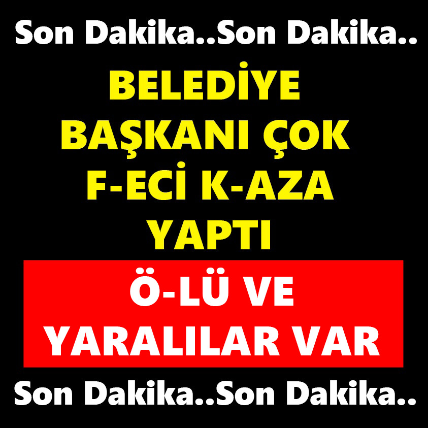 BELEDİYE BAŞKANI ÇOK F-ECİ K-AZA YAPTI ÖLÜ VE YARALILAR VAR..