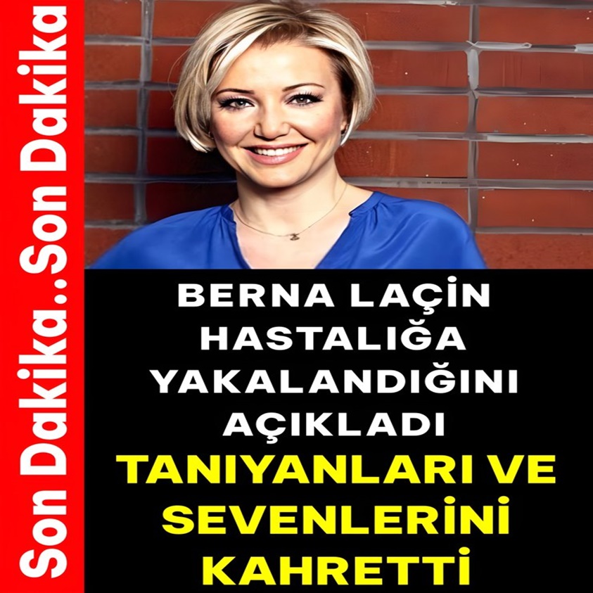 BERNA LAÇİN HASTALIĞA YAKALANDIĞINI AÇIKLADI!