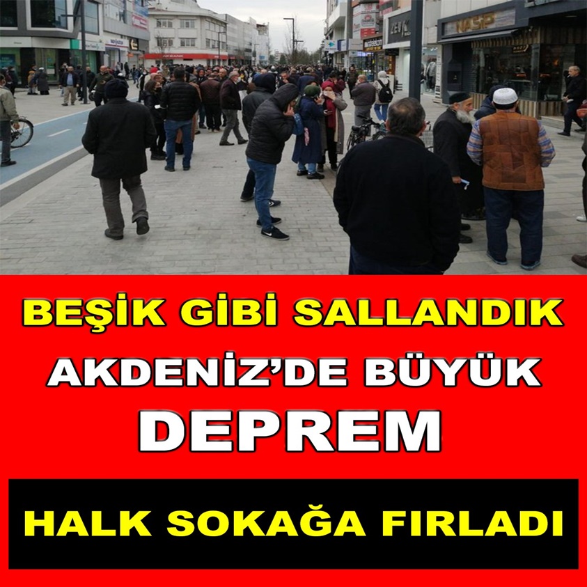 BEŞİK GİBİ SALLANDIK AKDENİZ'DE BÜYÜK DEPREM