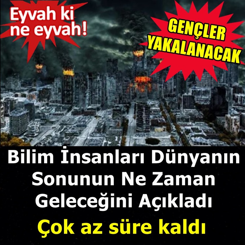 BİLİM İNSANLARI DÜNYANIN SONUNUN NE ZAMAN GELECEĞİNİ AÇIKLADI