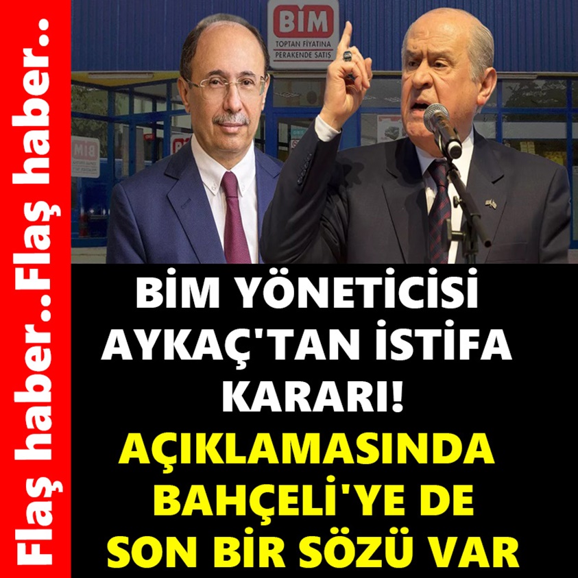 BİM YÖNETİCİSİ AYKAÇ'TAN İSTİFA KARARI!