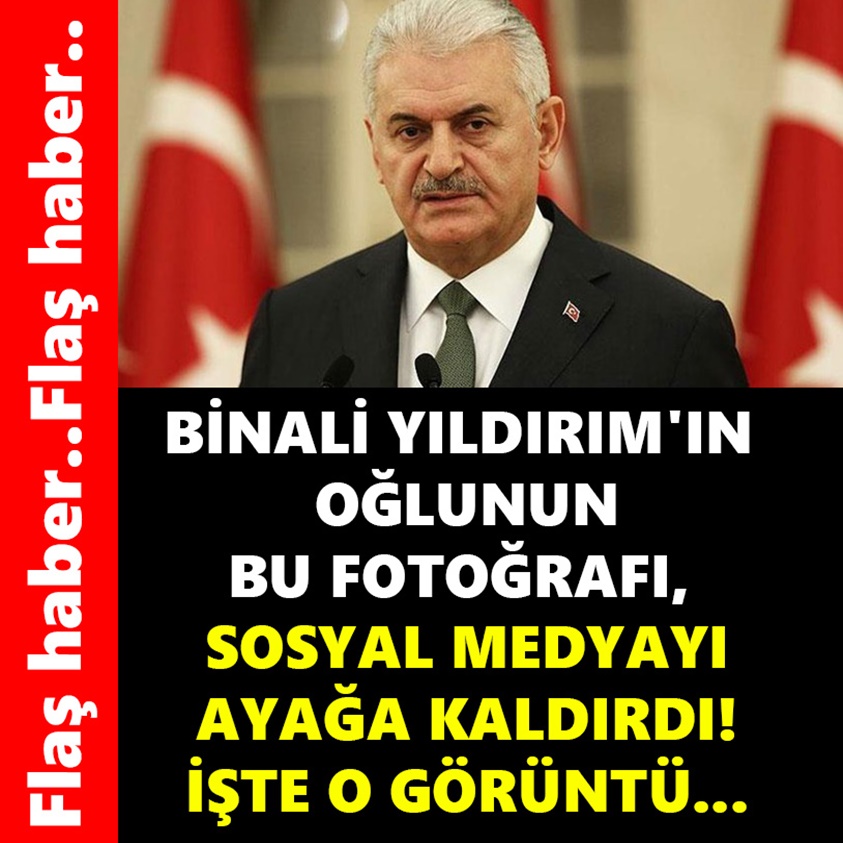 BİNALİ YILDIRIM'IN OĞLUNUN BU FOTOĞRAFI SOSYAL MEDYAYI AYAĞA KALDIRDI!