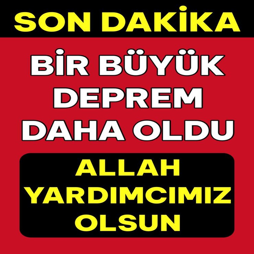 BİR BÜYÜK DEPREM DAHA OLDU ALLAH YARDIMCIMIZ OLSUN