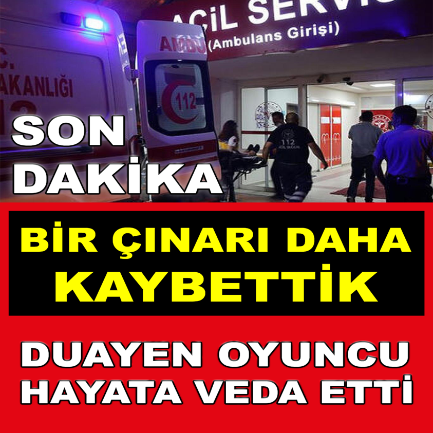 BİR ÇINARI DAHA KAYBETTİK DUAYEN OYUNCU HAYATA VEDA ETTİ