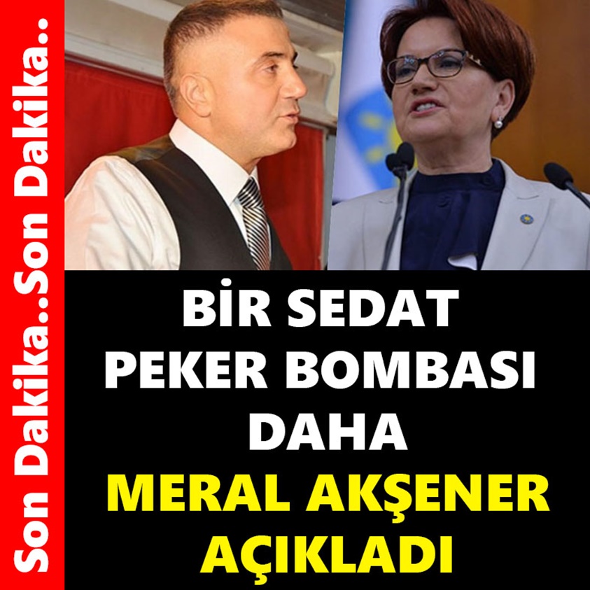 BİR SEDAT PEKER BOMBASI DAHA MERAL AKŞENER AÇIKLADI