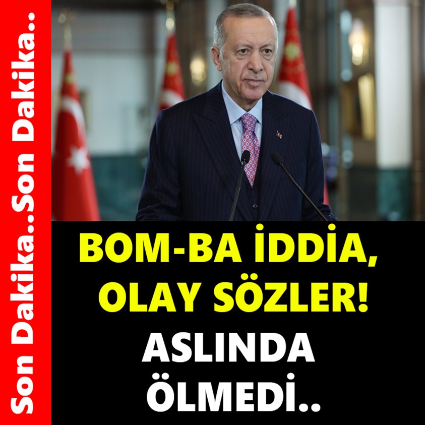 BOM-BA İDDİA OLAY SÖZLER ASLINDA ÖLMEDİ!