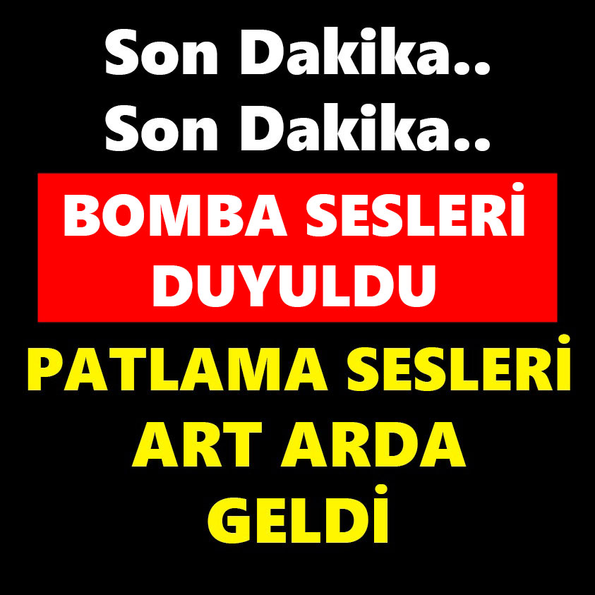 BOMBA SESLERİ DUYULDU PATLAMA SESLERİ ART ARDA GELDİ