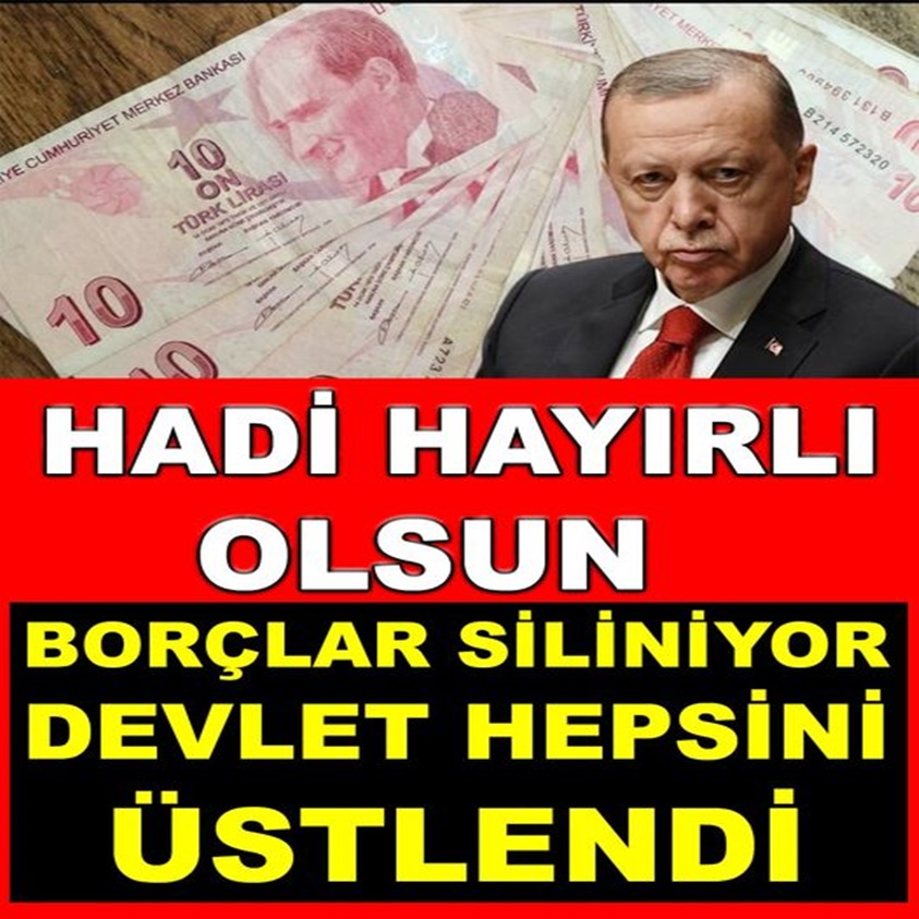 BORÇLAR SİLİNİYOR DEVLET HEPSİNİ ÜSTLENDİ