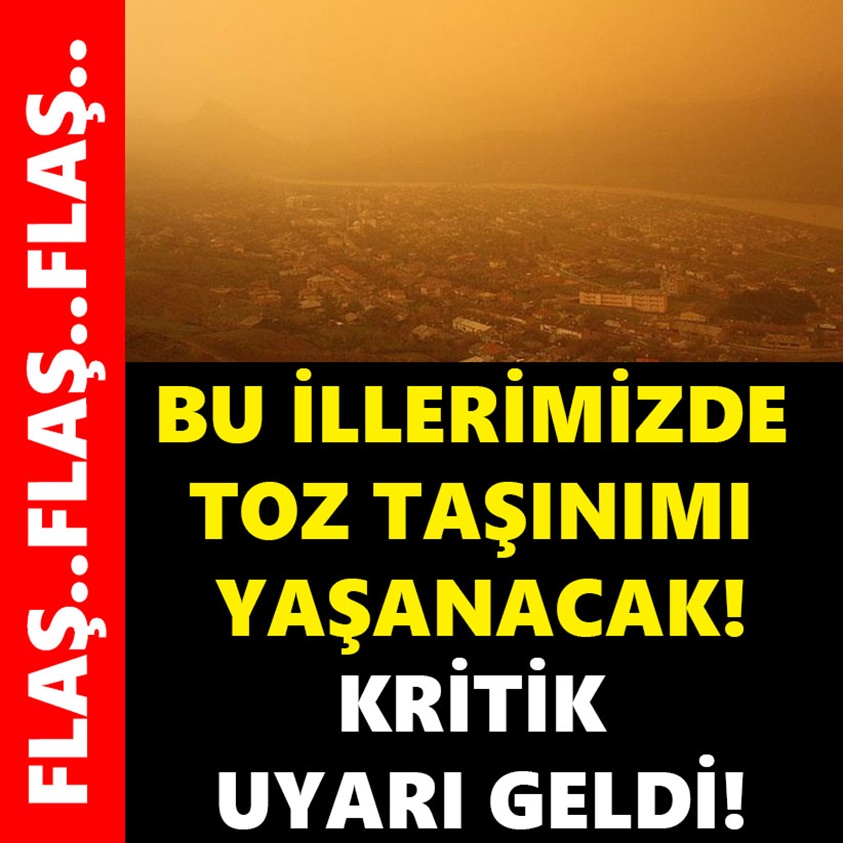 BU İLLERİMİZDE TOZ TAŞINIMI YAŞANACAK KRİTİK UYARI GELDİ!