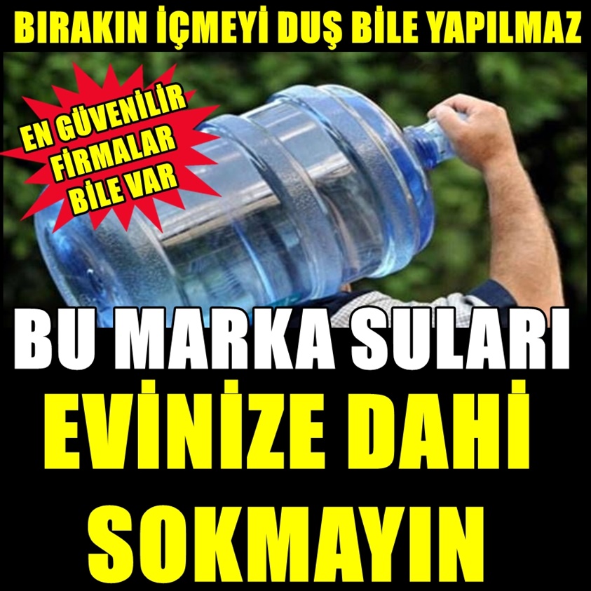 BU MARKA SULARI EVİNİZE DAHİ SOKMAYIN