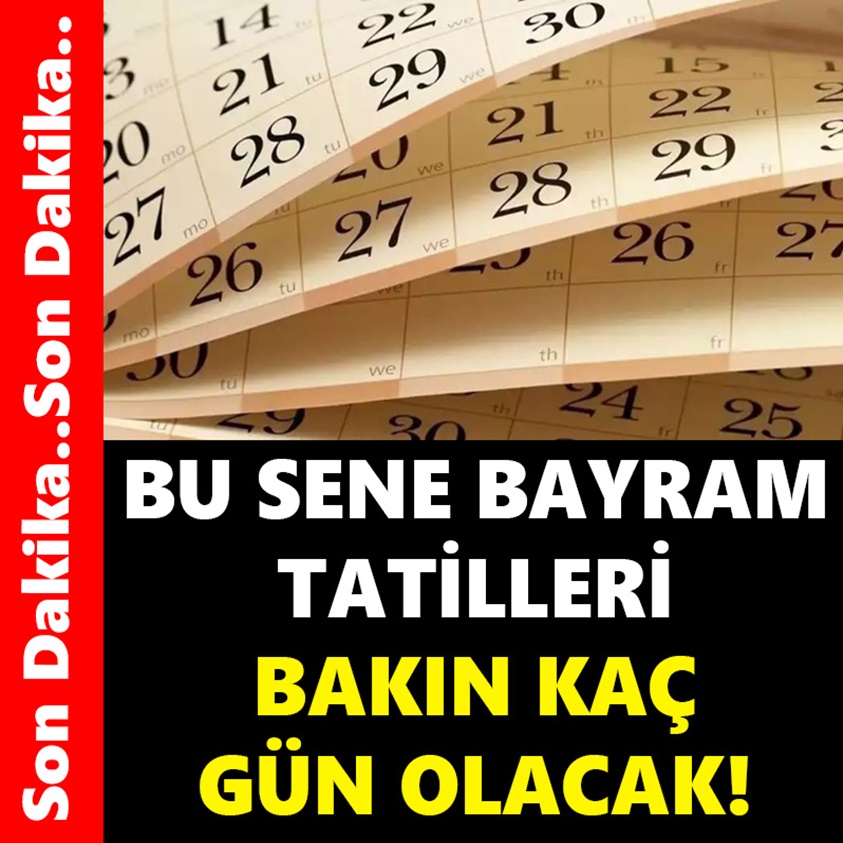 BU SENE BAYRAM TATİLLERİ BAKIN KAÇ GÜN OLACAK?