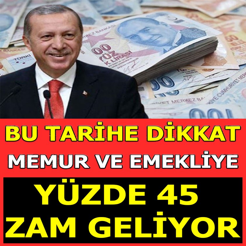 BU TARİHE DİKKAT MEMUR VE EMEKLİYE YÜZDE 45 ZAM GELİYOR