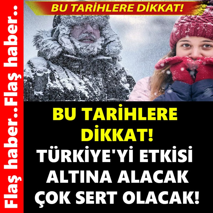 BU TARİHLERE DİKKAT! TÜRKİYE'Yİ ETKİSİ ALTINA ALACAK ÇOK SERT OLACAK!