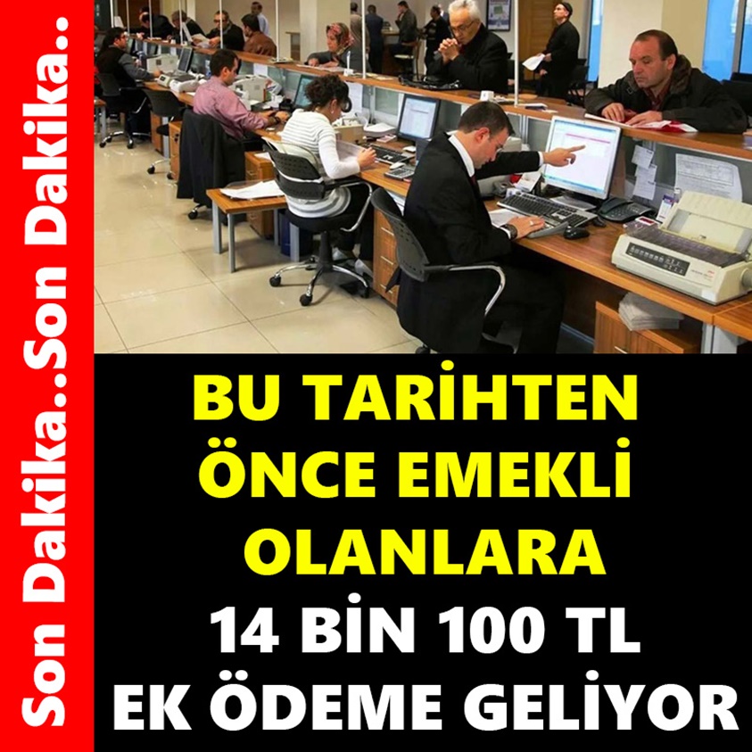 BU TARİHTEN ÖNCE EMEKLİ OLANLARA 14 BİN 100 TL EK ÖDEME GELİYOR