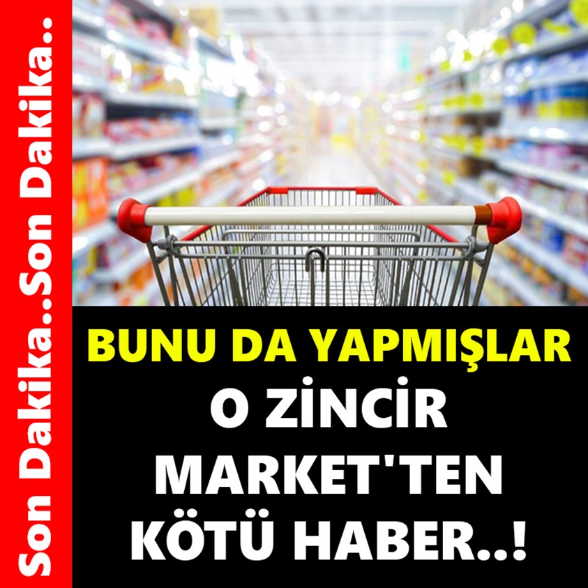 BUNU DA YAPMIŞLAR O ZİNCİR MARKET'TEN KÖTÜ HABER!