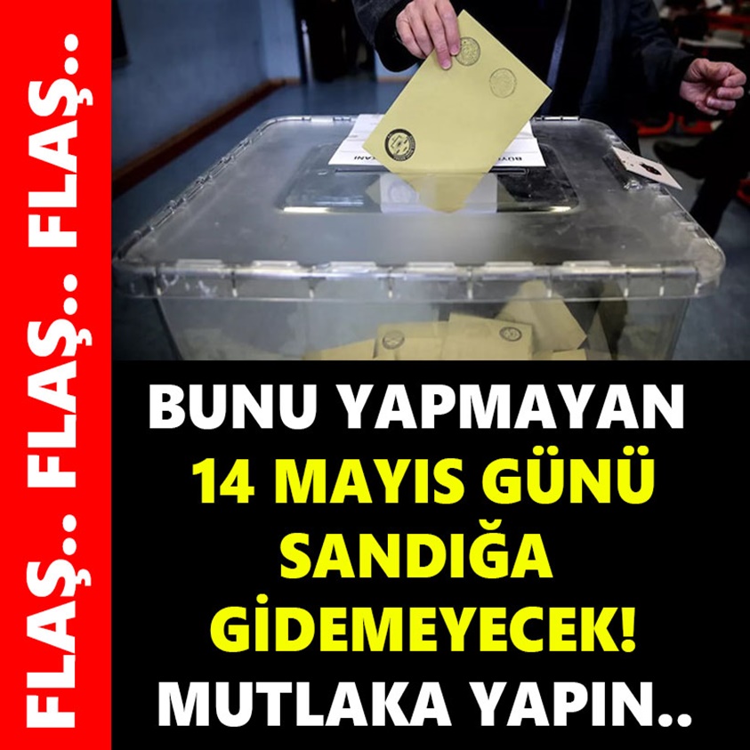 BUNU YAPMAYAN 14 MAYIS GÜNÜ SANDIĞA GİDEMEYECEK