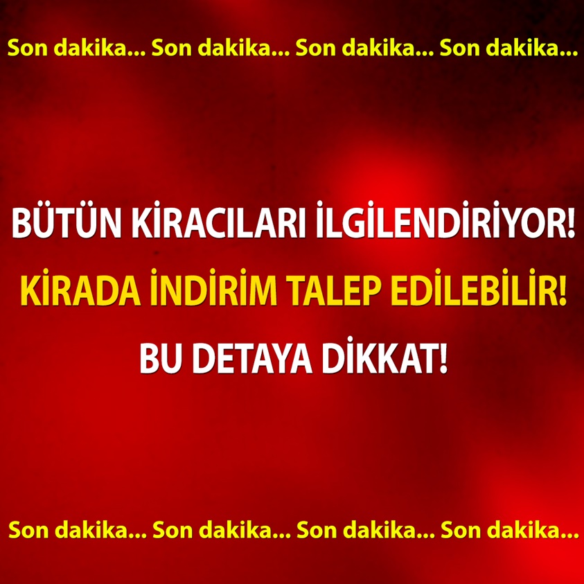 BÜTÜN KİRACILARI İLGİLENDİRİYOR KİRADA İNDİRİM TALEP EDİLEBİLİR