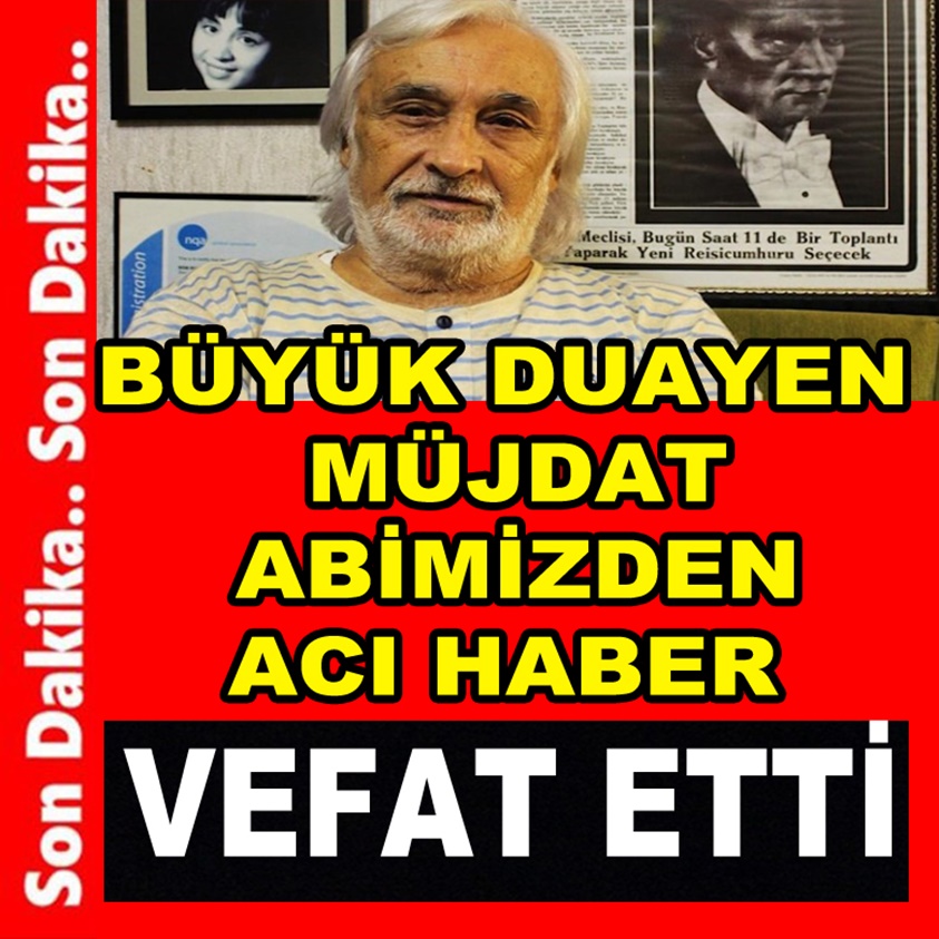 BÜYÜK DUAYEN MÜJDAT ABİMİZDEN ACI HABER