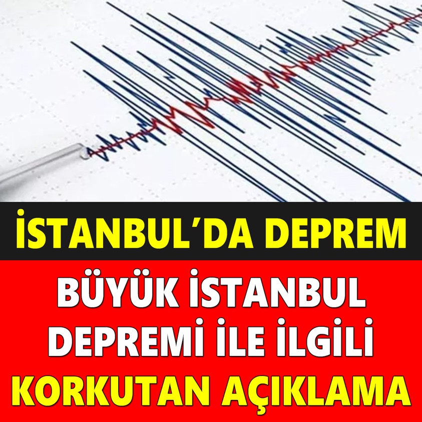 BÜYÜK İSTANBUL DEPREMİ İLE İLGİLİ KORKUTAN AÇIKLAMA