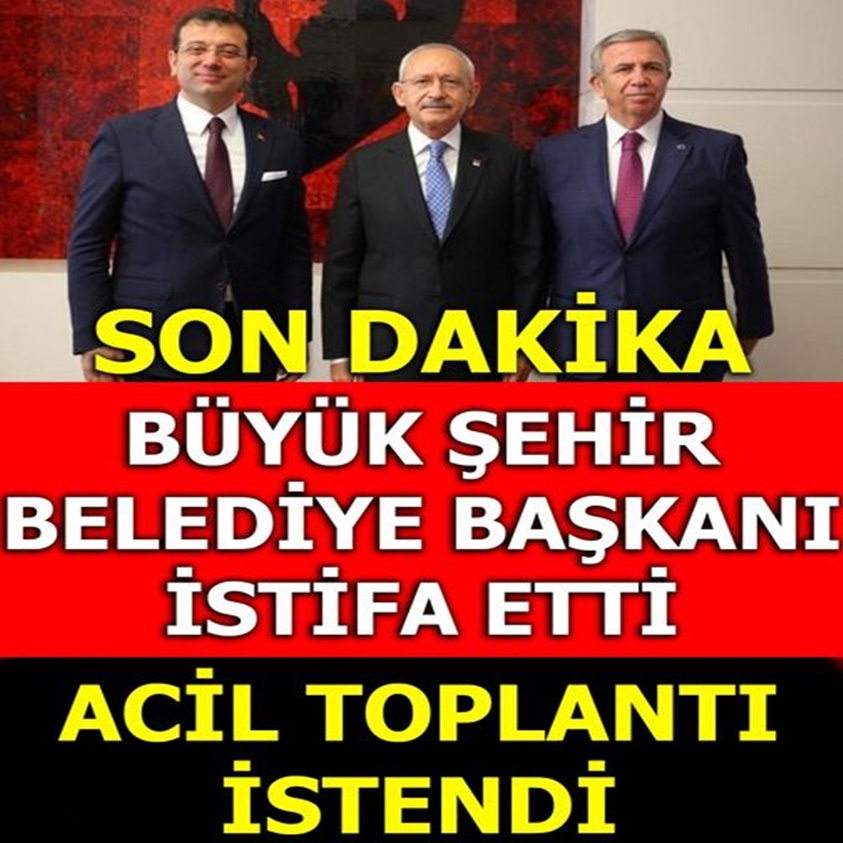 BÜYÜK ŞEHİR BELEDİYE BAŞKANI İSTİFA ETTİ ACİL TOPLANTI İSTENDİ