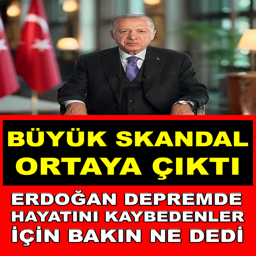 BÜYÜK SKANDAL ORTAYA ÇIKTI ERDOĞAN DEPREMDE HAYATINI KAYBEDENLER İÇİN BAKIN NE DEDİ