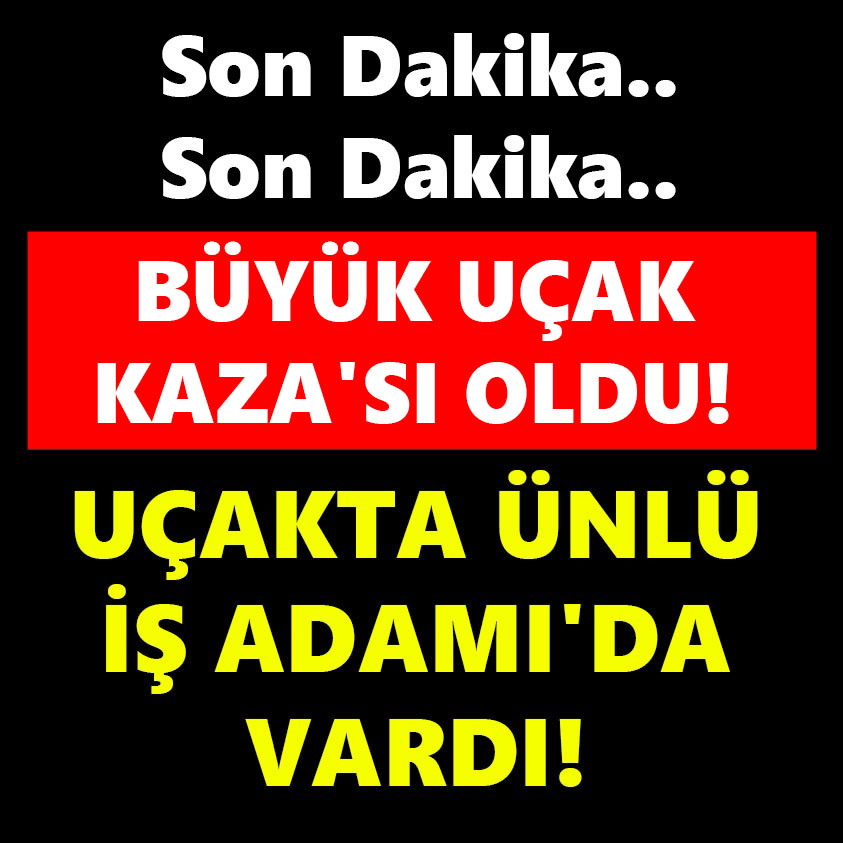 BÜYÜK UÇAK KAZA'SI OLDU! UÇAKTA ÜNLÜ İŞ ADAMI'DA VARDI!