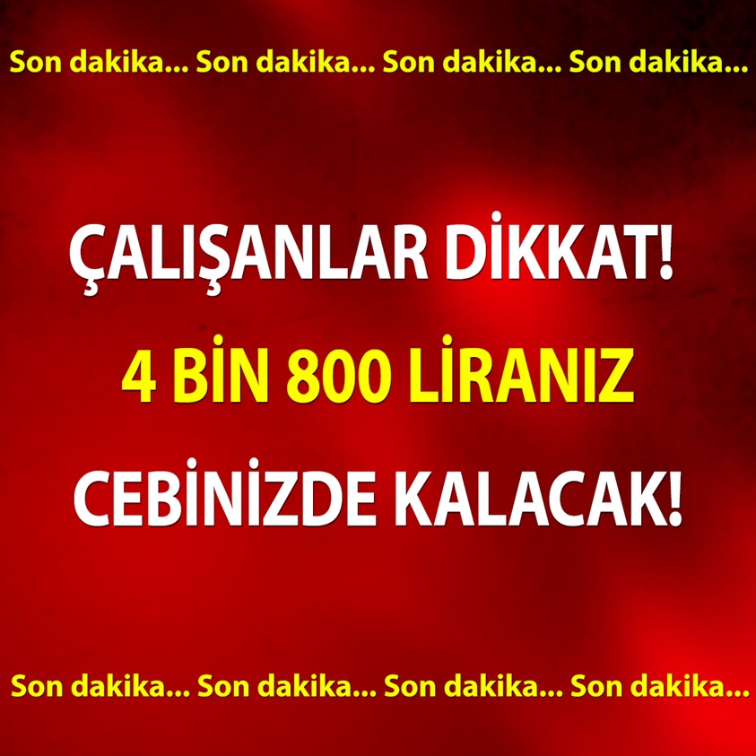 ÇALIŞANLAR DİKKAT 4 BİN 800 LİRANIZ CEBİNİZDE KALACAK!