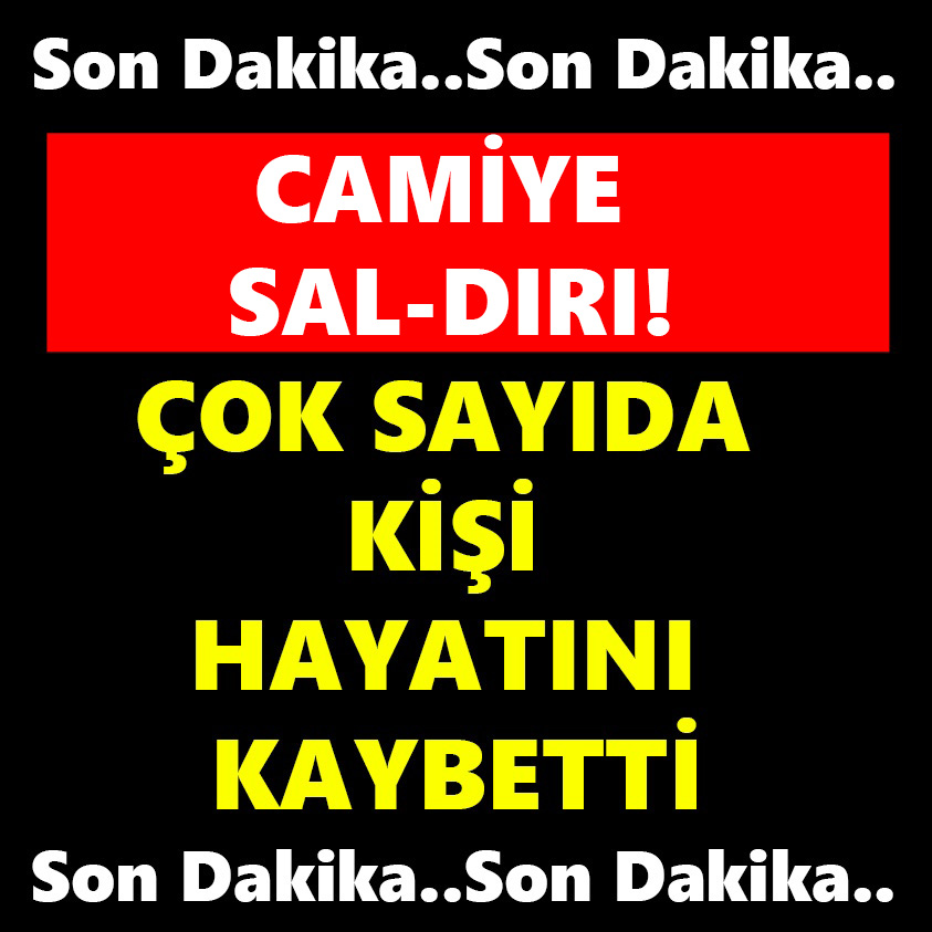 CAMİYE SALDIRI ÇOK SAYIDA KİŞİ HAYATINI KAYBETTİ