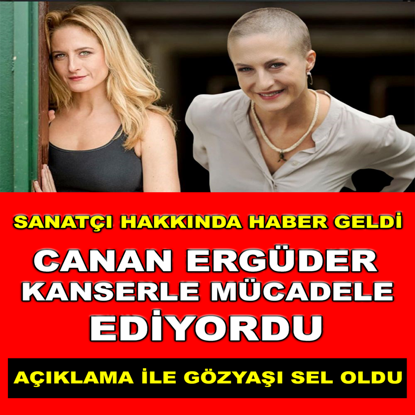 CANAN ERGÜDER KANSERLE MÜCADELE EDİYORDU