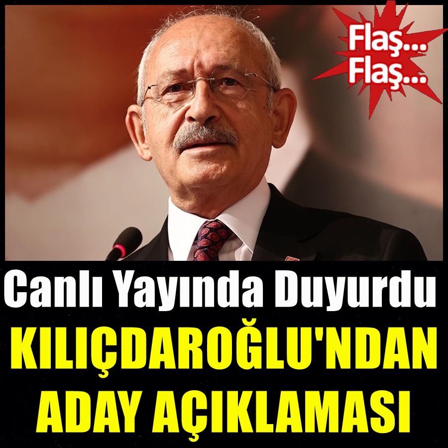 CANLI YAYINDA DUYURDU KILIÇDAROĞLU'NDAN ADAY AÇIKLAMASI