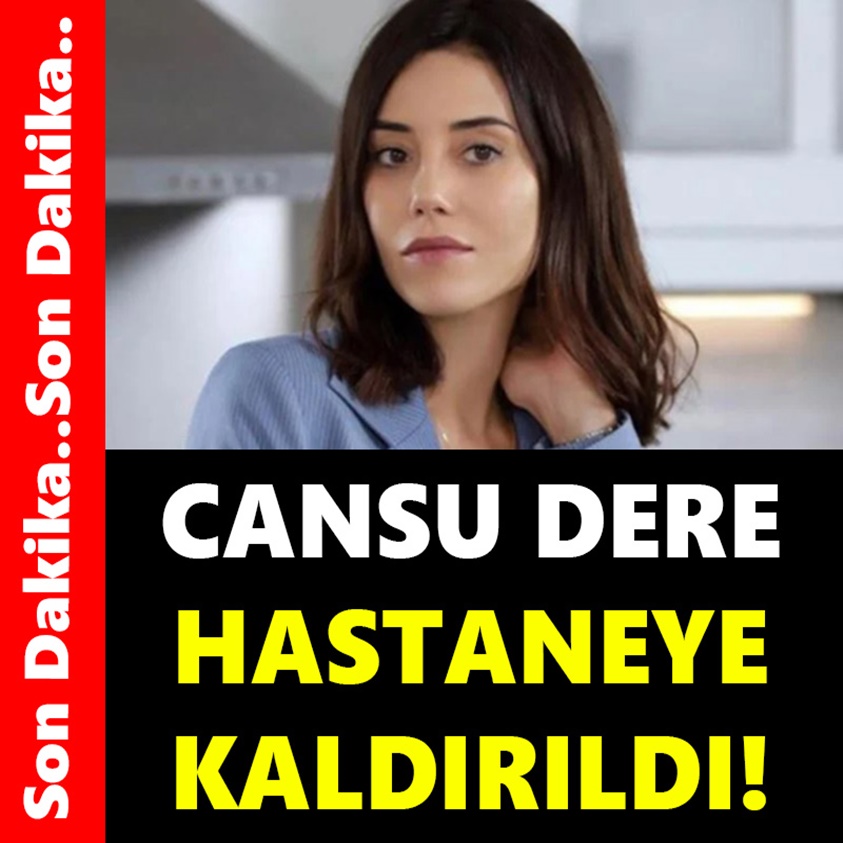 CANSU DERE HASTANEYE KALDIRILDI