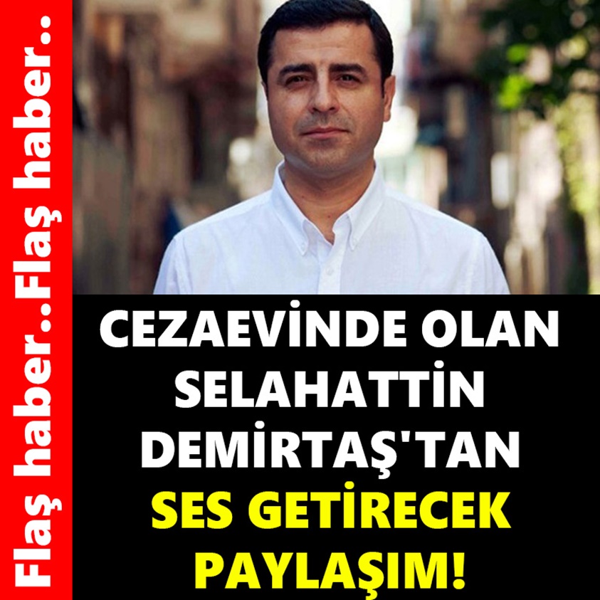 CEZAEVİNDE OLAN SELAHATTİN DEMİRTAŞ'TAN SES GETİRECEK PAYLAŞIM!