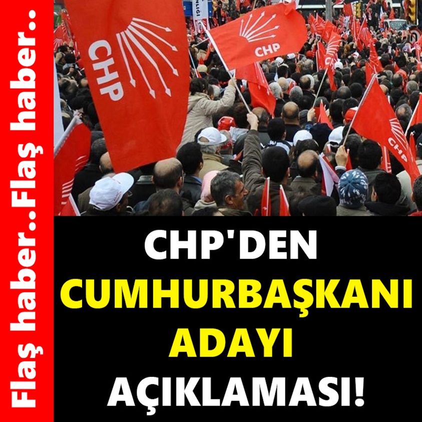 CHP'DEN CUMHURBAŞKANI ADAYI AÇIKLAMASI!