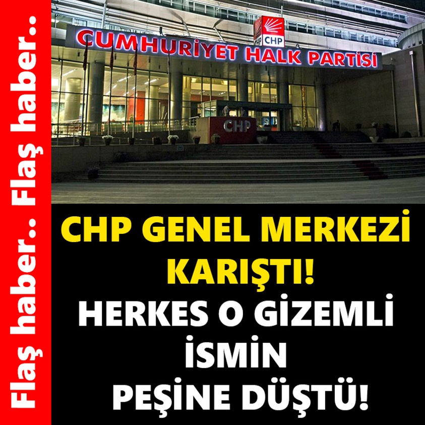 CHP GENEL MERKEZİ KARIŞTI HERKES O GİZEMLİ İSMİN PEŞİNE DÜŞTÜ