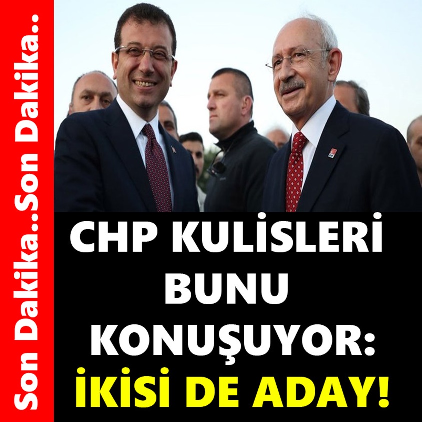 CHP KULİSLERİ BUNU KONUŞUYOR İKİSİ DE ADAY!