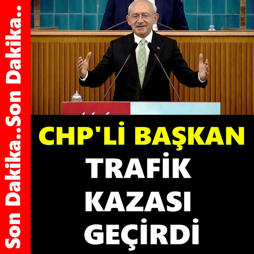 CHP'Lİ BAŞKAN TRAFİK KAZASI GEÇİRDİ