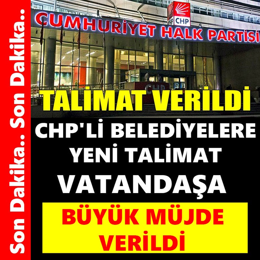 CHP'Lİ BELEDİYELERE YENİ TALİMAT VATANDAŞA BÜYÜK MÜJDE VERİLDİ