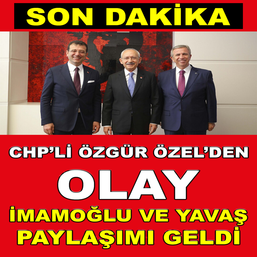 CHP'Lİ ÖZGÜR ÖZEL'DEN OLAY İMAMOĞLU VE YAVAŞ PAYLAŞIMI GELDİ